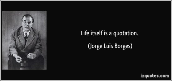 quote-life-itself-is-a-quotation-jorge-luis-borges-21413
